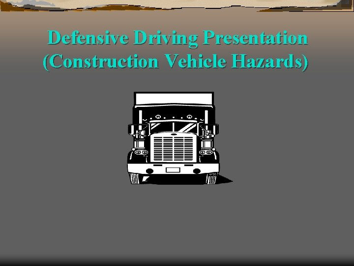 Defensive Driving Presentation (Construction Vehicle Hazards) 