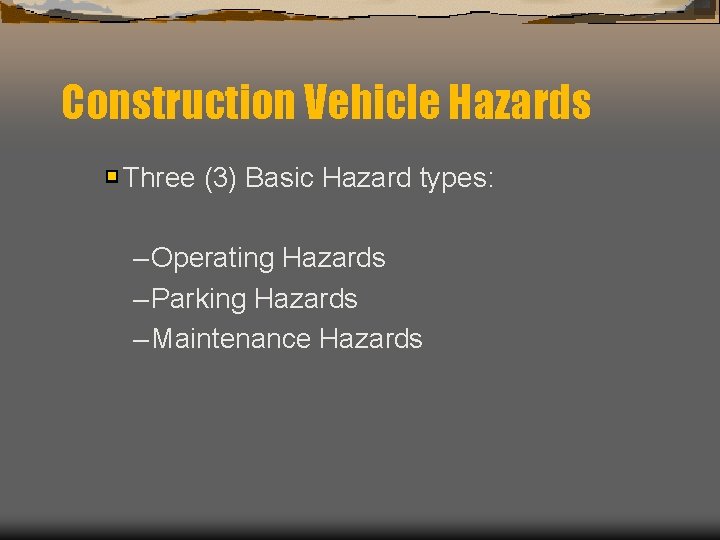 Construction Vehicle Hazards Three (3) Basic Hazard types: – Operating Hazards – Parking Hazards