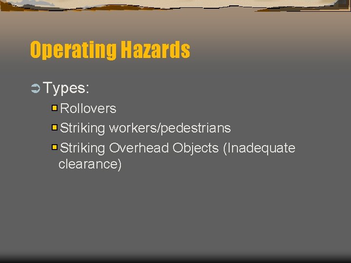 Operating Hazards Ü Types: Rollovers Striking workers/pedestrians Striking Overhead Objects (Inadequate clearance) 