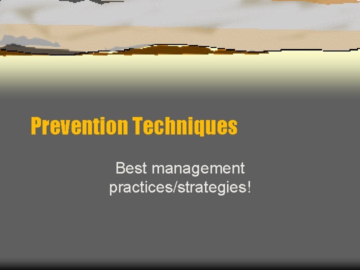 Prevention Techniques Best management practices/strategies! 