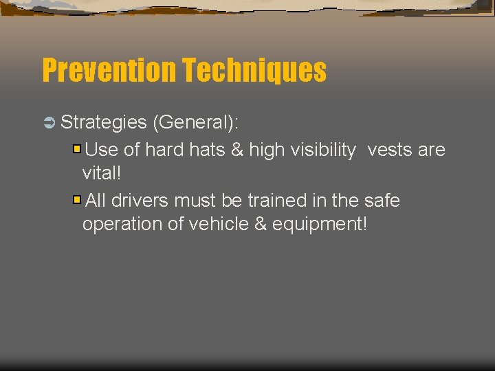 Prevention Techniques Ü Strategies (General): Use of hard hats & high visibility vests are