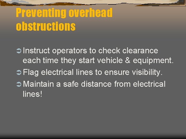 Preventing overhead obstructions Ü Instruct operators to check clearance each time they start vehicle