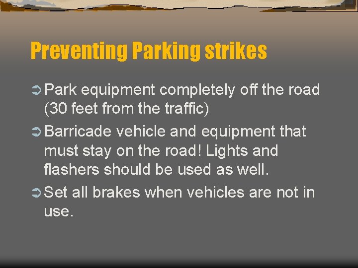 Preventing Parking strikes Ü Park equipment completely off the road (30 feet from the