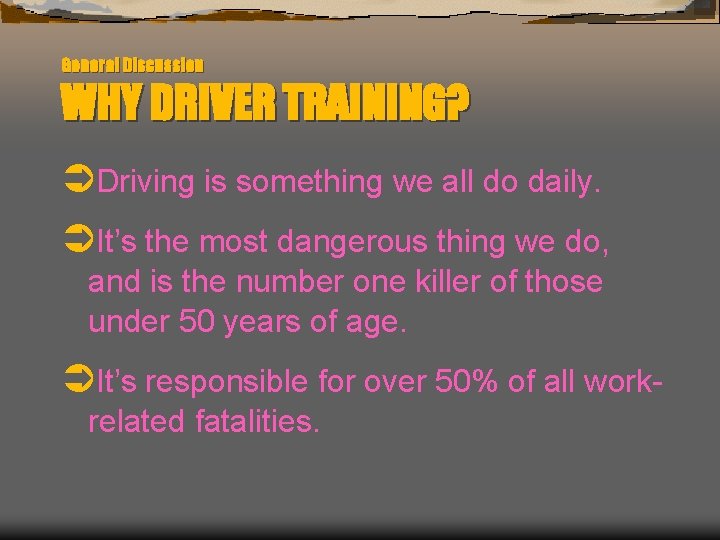 General Discussion WHY DRIVER TRAINING? ÜDriving is something we all do daily. ÜIt’s the