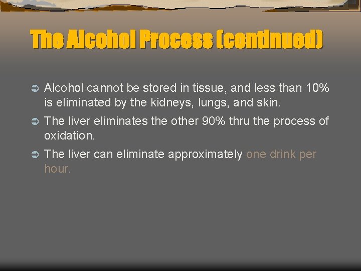 The Alcohol Process (continued) Ü Alcohol cannot be stored in tissue, and less than