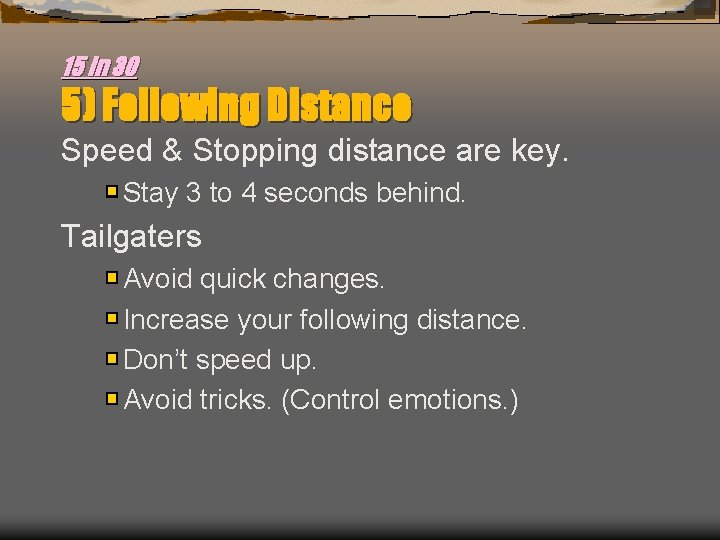 15 in 30 5) Following Distance Speed & Stopping distance are key. Stay 3