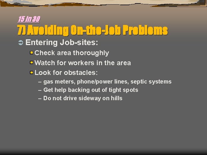 15 in 30 7) Avoiding On-the-Job Problems Ü Entering Job-sites: Check area thoroughly Watch