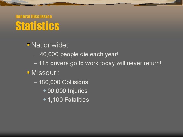 General Discussion Statistics Nationwide: – 40, 000 people die each year! – 115 drivers