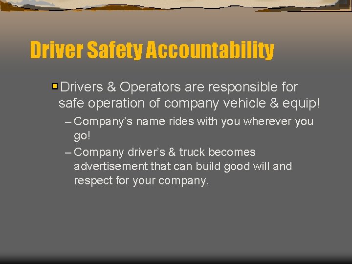 Driver Safety Accountability Drivers & Operators are responsible for safe operation of company vehicle