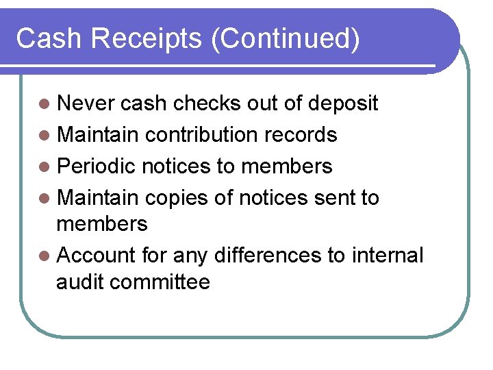 Cash Receipts (Continued) l Never cash checks out of deposit l Maintain contribution records