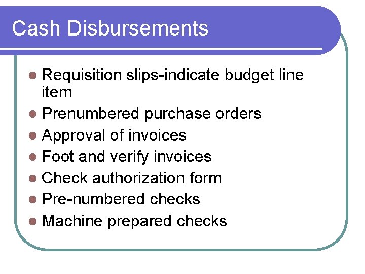 Cash Disbursements l Requisition slips-indicate budget line item l Prenumbered purchase orders l Approval