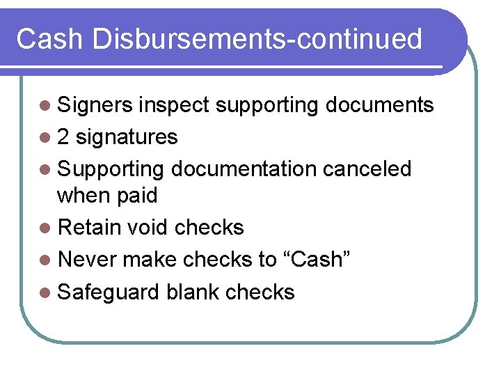 Cash Disbursements-continued l Signers inspect supporting documents l 2 signatures l Supporting documentation canceled