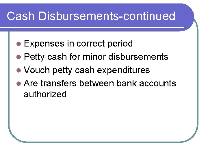 Cash Disbursements-continued l Expenses in correct period l Petty cash for minor disbursements l