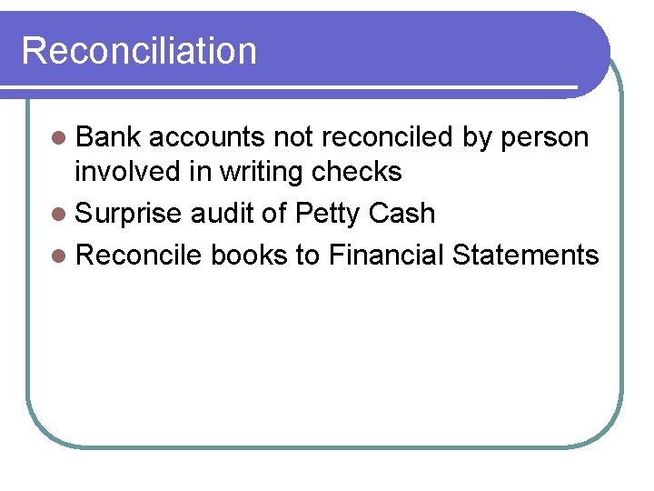 Reconciliation l Bank accounts not reconciled by person involved in writing checks l Surprise