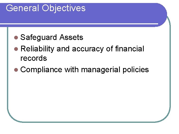 General Objectives l Safeguard Assets l Reliability and accuracy of financial records l Compliance