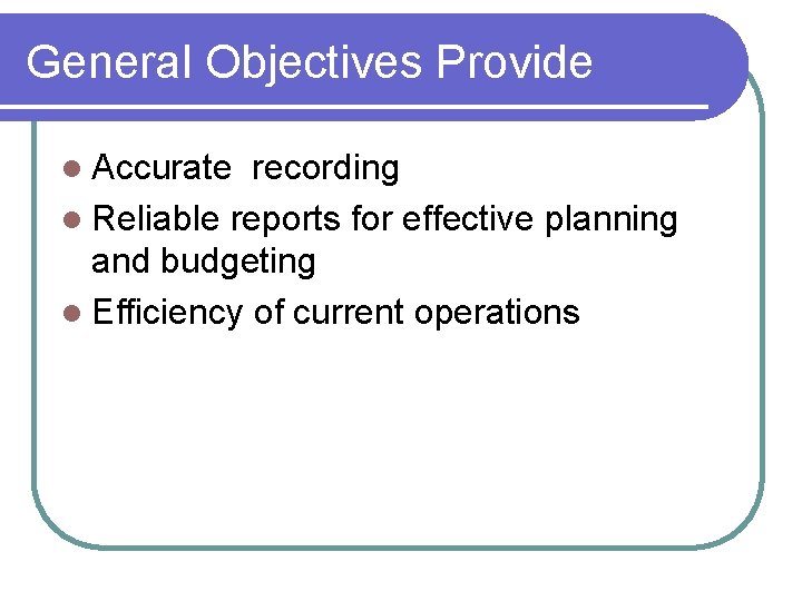 General Objectives Provide l Accurate recording l Reliable reports for effective planning and budgeting