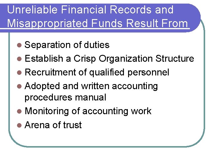 Unreliable Financial Records and Misappropriated Funds Result From l Separation of duties l Establish