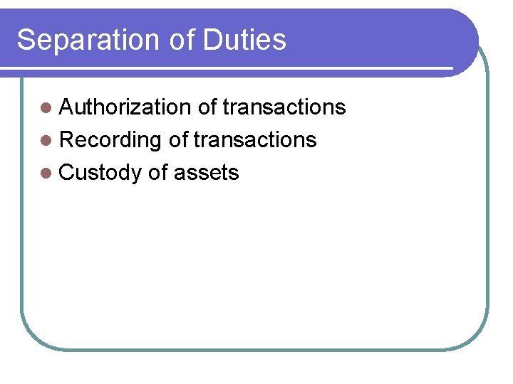 Separation of Duties l Authorization of transactions l Recording of transactions l Custody of