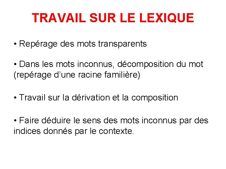 TRAVAIL SUR LE LEXIQUE • Repérage des mots transparents • Dans les mots inconnus,