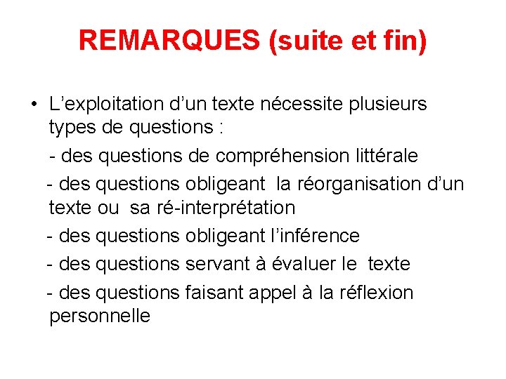 REMARQUES (suite et fin) • L’exploitation d’un texte nécessite plusieurs types de questions :