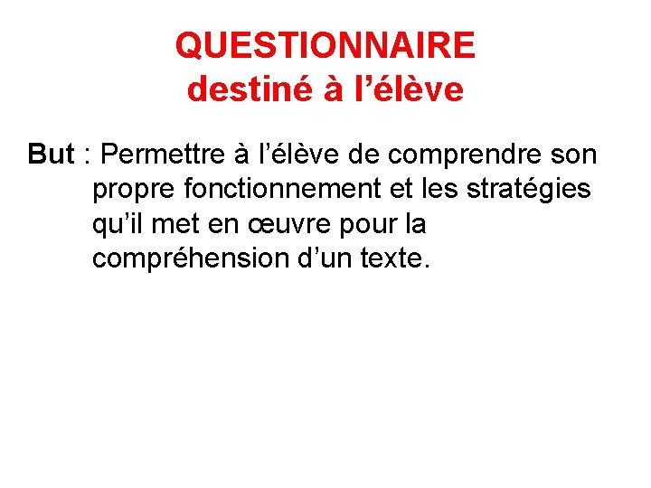 QUESTIONNAIRE destiné à l’élève But : Permettre à l’élève de comprendre son propre fonctionnement