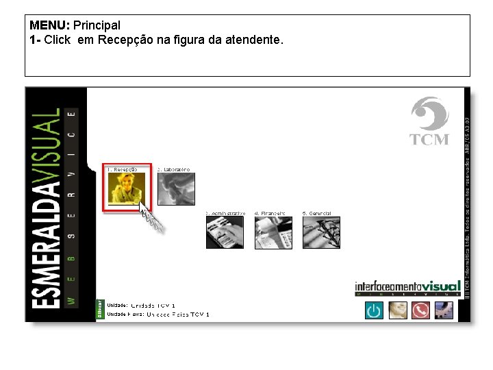 MENU: Principal 1 - Click em Recepção na figura da atendente. 
