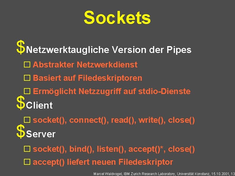 Sockets $Netzwerktaugliche Version der Pipes � Abstrakter Netzwerkdienst � Basiert auf Filedeskriptoren � Ermöglicht