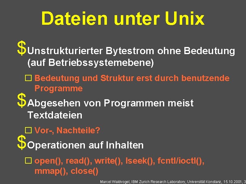 Dateien unter Unix $Unstrukturierter Bytestrom ohne Bedeutung (auf Betriebssystemebene) � Bedeutung und Struktur erst