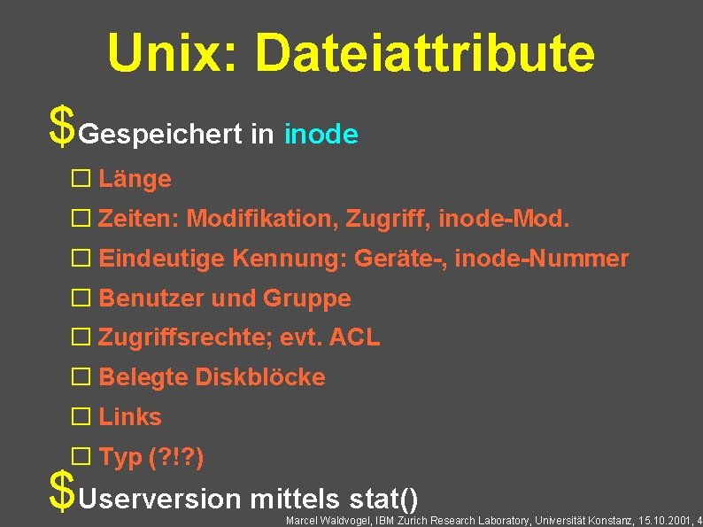 Unix: Dateiattribute $Gespeichert in inode � Länge � Zeiten: Modifikation, Zugriff, inode-Mod. � Eindeutige