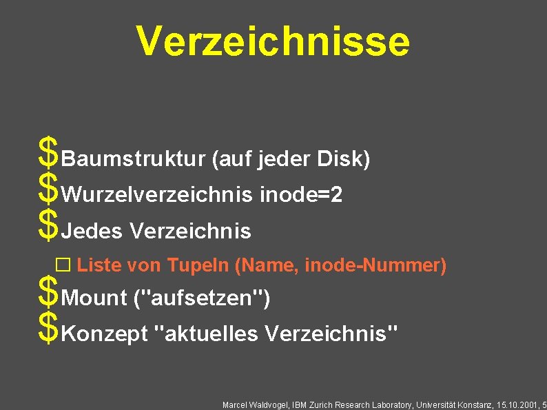 Verzeichnisse $Baumstruktur (auf jeder Disk) $Wurzelverzeichnis inode=2 $Jedes Verzeichnis � Liste von Tupeln (Name,