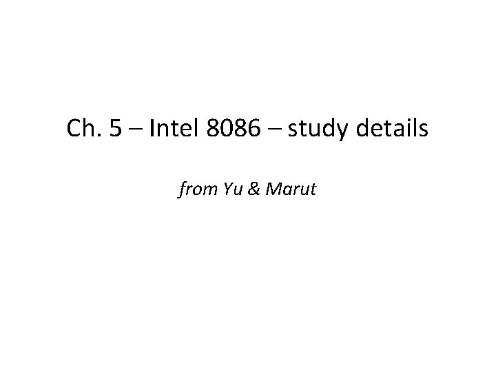 Ch. 5 – Intel 8086 – study details from Yu & Marut Ch. 5 – Intel 8086 – study details from Yu & Marut