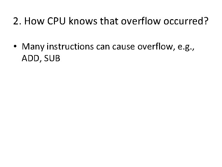 2. How CPU knows that overflow occurred? • Many instructions can cause overflow, e. 2. How CPU knows that overflow occurred? • Many instructions can cause overflow, e.