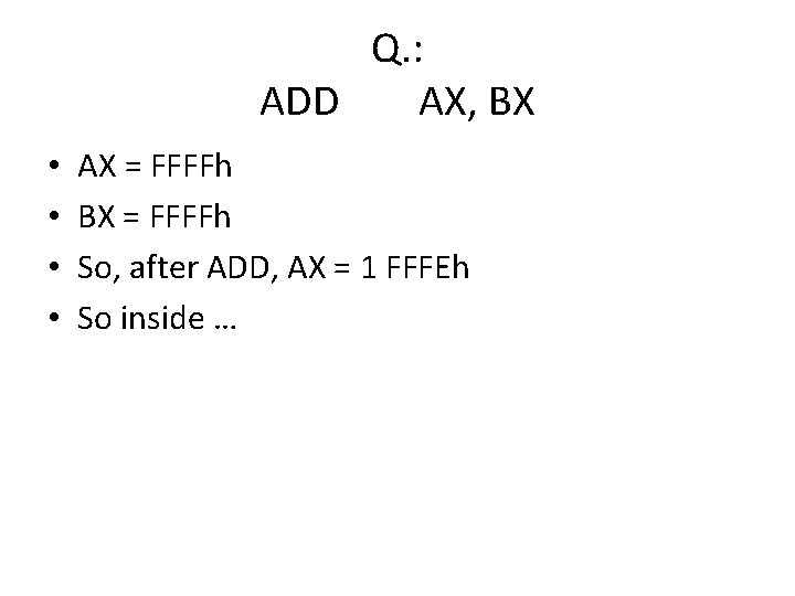 Q. : ADD AX, BX • • AX = FFFFh BX = FFFFh So, Q. : ADD AX, BX • • AX = FFFFh BX = FFFFh So,