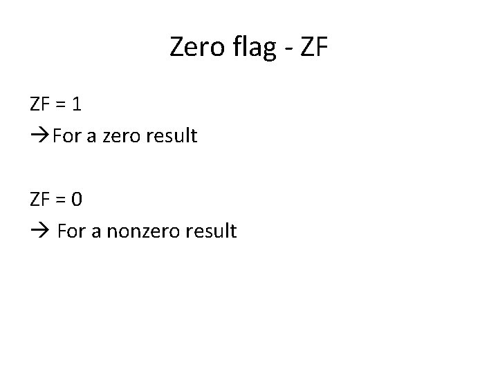 Zero flag - ZF ZF = 1 For a zero result ZF = 0 Zero flag - ZF ZF = 1 For a zero result ZF = 0
