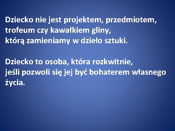 Dziecko nie jest projektem, przedmiotem, trofeum czy kawałkiem gliny, którą zamieniamy w dzieło sztuki.