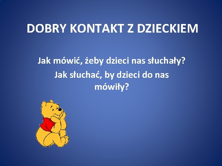 DOBRY KONTAKT Z DZIECKIEM Jak mówić, żeby dzieci nas słuchały? Jak słuchać, by dzieci