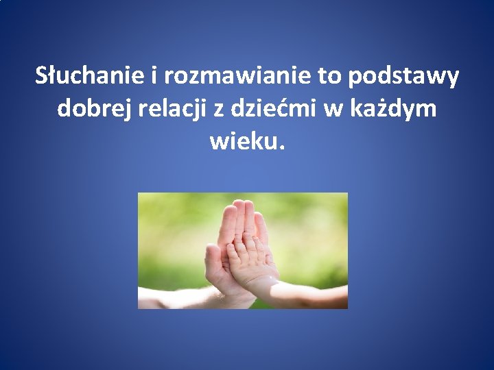 Słuchanie i rozmawianie to podstawy dobrej relacji z dziećmi w każdym wieku. 