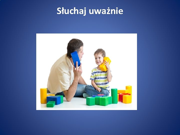 Słuchaj uważnie Słuchaj uważnie