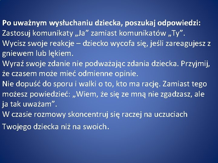 Po uważnym wysłuchaniu dziecka, poszukaj odpowiedzi: Zastosuj komunikaty „Ja” zamiast komunikatów „Ty”. Wycisz swoje