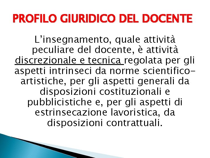PROFILO GIURIDICO DEL DOCENTE L’insegnamento, quale attività peculiare del docente, è attività discrezionale e
