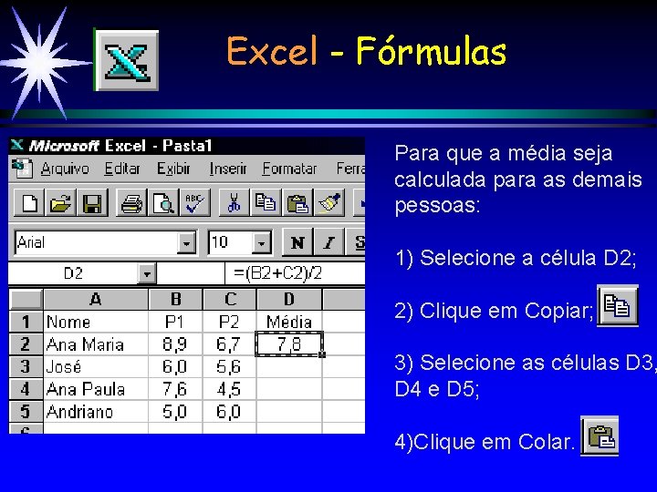 Excel - Fórmulas Para que a média seja calculada para as demais pessoas: 1)