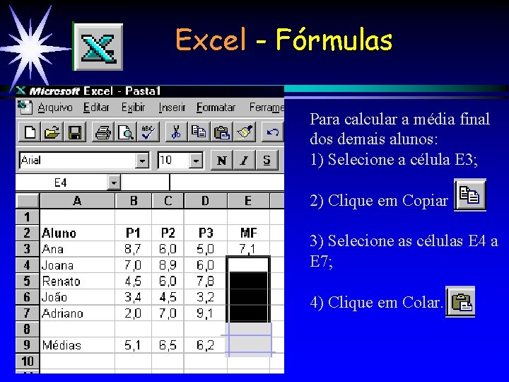 Excel - Fórmulas Para calcular a média final dos demais alunos: 1) Selecione a