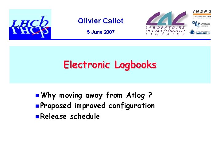 Olivier Callot 5 June 2007 Electronic Logbooks n Why moving away from Atlog ?