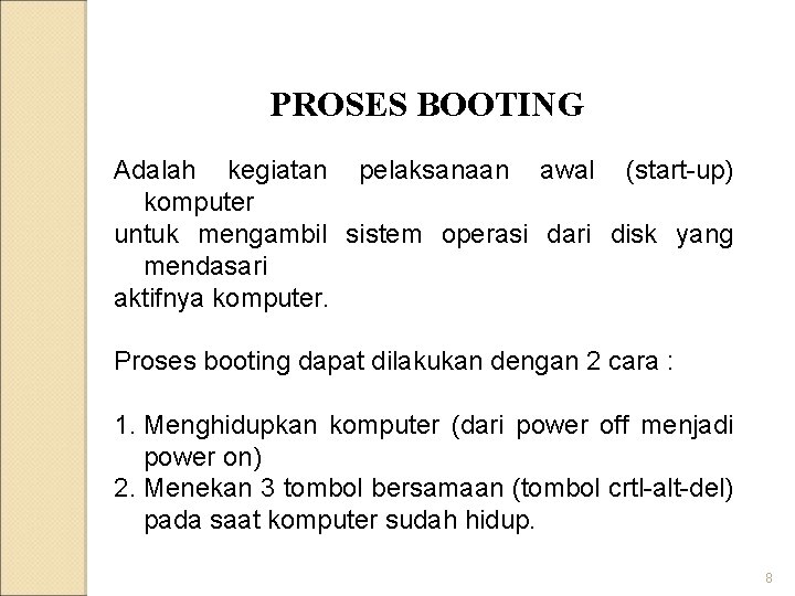 PROSES BOOTING Adalah kegiatan pelaksanaan awal (start-up) komputer untuk mengambil sistem operasi dari disk