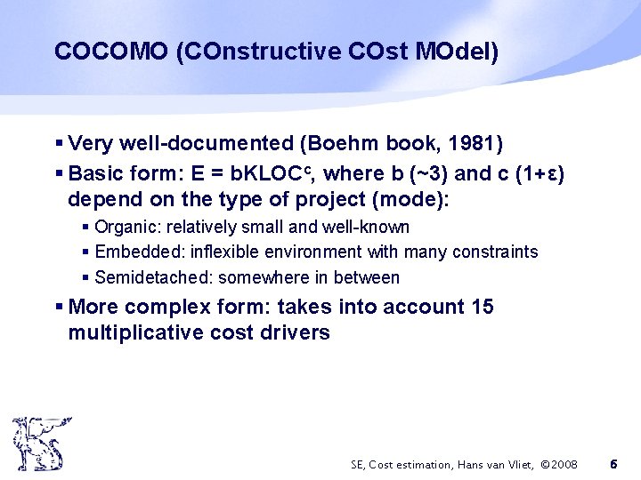 COCOMO (COnstructive COst MOdel) § Very well-documented (Boehm book, 1981) § Basic form: E