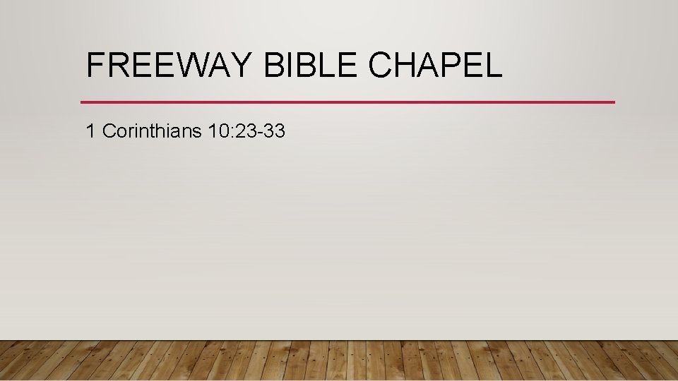 FREEWAY BIBLE CHAPEL 1 Corinthians 10: 23 -33 