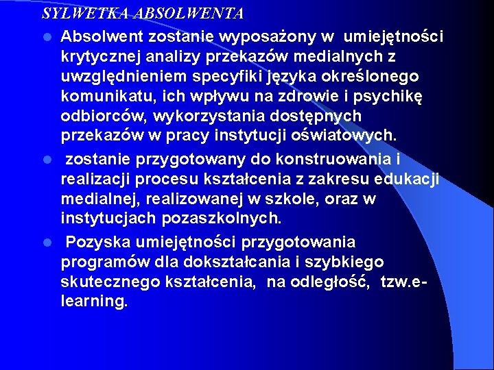 SYLWETKA ABSOLWENTA l Absolwent zostanie wyposażony w umiejętności krytycznej analizy przekazów medialnych z uwzględnieniem