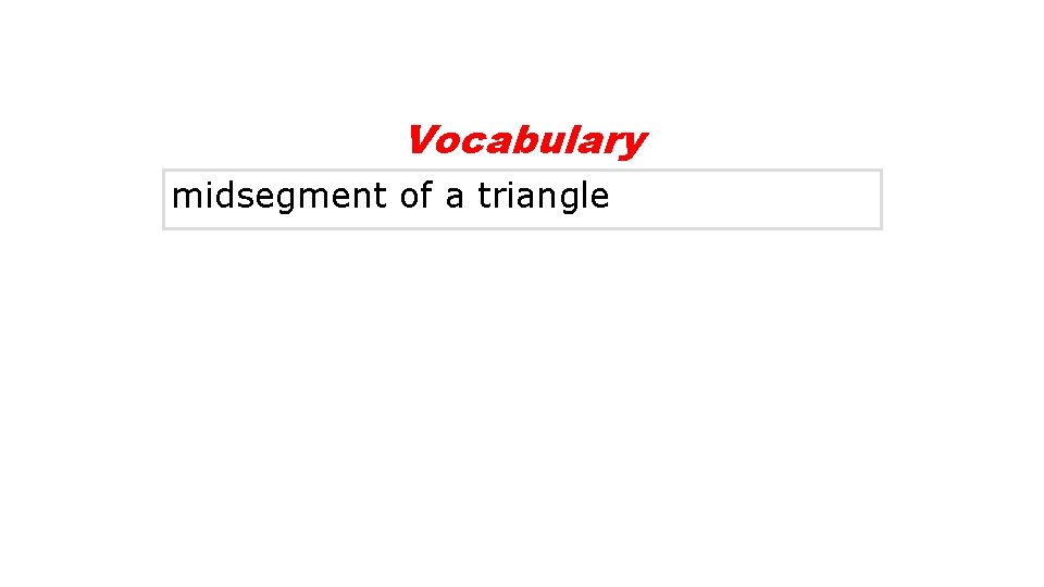 Vocabulary midsegment of a triangle 