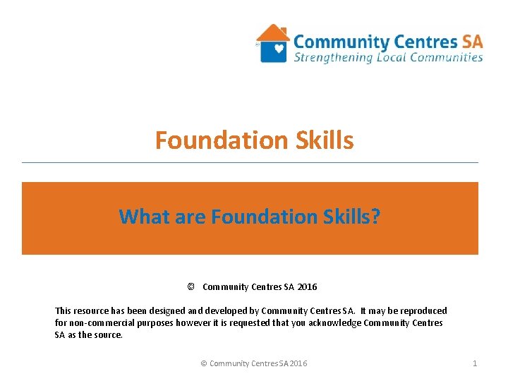 Foundation Skills What are Foundation Skills? © Community Centres SA 2016 This resource has