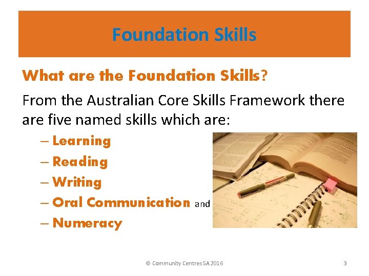 Foundation Skills What are the Foundation Skills? From the Australian Core Skills Framework there